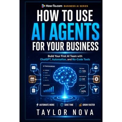 Taylor HOW TO USE AI AGENTS FOR YOUR BUSINESS: Build Your First AI Team with ChatGPT, Automation, and No-Code Tools (How-To Learn AI for Business) Taylor HOW TO USE AI AGENTS FOR YOUR BUSINESS: Build Your First AI Team with ChatGPT, Automation, and No-Code Tools (How-To Learn AI for Business)