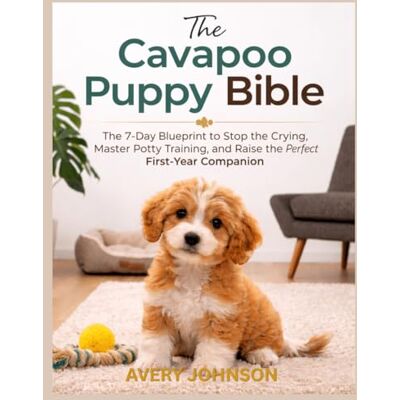 Avery The Cavapoo Puppy Bible: The 7-Day Blueprint to Stop the Crying, Master Potty Training, and Raise the Perfect First-Year Companion Avery The Cavapoo Puppy Bible: The 7-Day Blueprint to Stop the Crying, Master Potty Training, and Raise the Perfect First-Year Companion