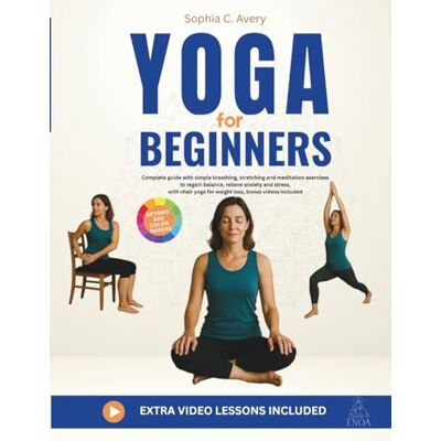 Avery Yoga for Beginners: Complete guide with simple breathing, stretching and meditation exercises to regain balance, relieve anxiety and stress, with chair yoga for weight loss, bonus videos included Avery Yoga for Beginners: Complete guide with simple breathing, stretching and meditation exercises to regain balance, relieve anxiety and stress, with chair yoga for weight loss, bonus videos included