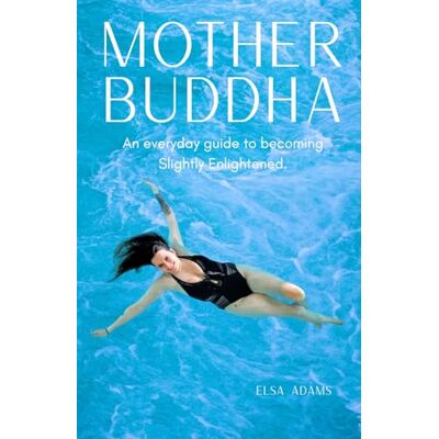 Elsa Mother Buddha: An everyday guide to becoming Slightly Enlightened Elsa Mother Buddha: An everyday guide to becoming Slightly Enlightened