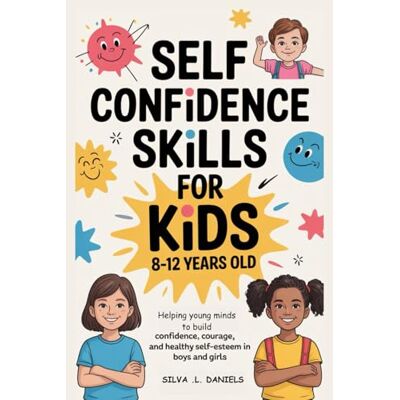 Silva SELF CONFIDENCE SKILLS FOR KIDS 8-12 YEARS OLD: Helping young minds to build lifelong confidence, courage, and healthy self-esteem in boys and girls Silva SELF CONFIDENCE SKILLS FOR KIDS 8-12 YEARS OLD: Helping young minds to build lifelong confidence, courage, and healthy self-esteem in boys and girls