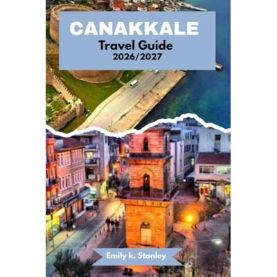 Stanley CANAKKALE TRAVEL GUIDE 2026/2027: Exploring Troy, Gallipoli, Dardanelles, Cultural Insights, Island Escape, Local Food And Itineraries Stanley CANAKKALE TRAVEL GUIDE 2026/2027: Exploring Troy, Gallipoli, Dardanelles, Cultural Insights, Island Escape, Local Food And Itineraries