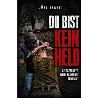Brandt Du bist kein Held: Selbstschutz, wenn es darauf ankommt Brandt Du bist kein Held: Selbstschutz, wenn es darauf ankommt