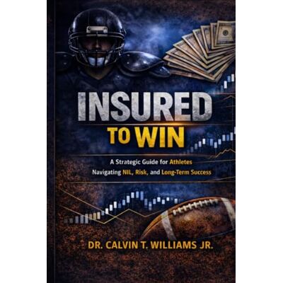 Calvin INSURED TO WIN: A Strategic Guide for Athletes Navigating NIL, Risk, and Long-Term Success Calvin INSURED TO WIN: A Strategic Guide for Athletes Navigating NIL, Risk, and Long-Term Success