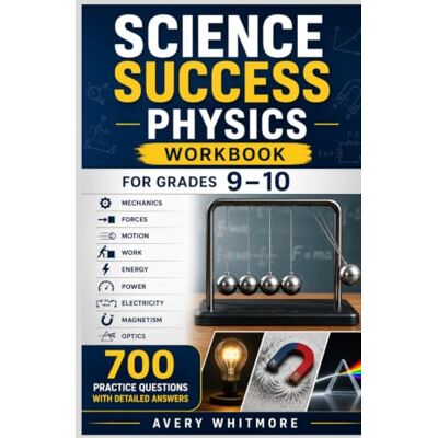 Avery Science Success Physics Workbook for Grades 9–10: Mechanics, Forces, Motion, Work, Energy, Power, Electricity, Magnetism, Optics, and 700 Practice Questions with Detailed Answers Avery Science Success Physics Workbook for Grades 9–10: Mechanics, Forces, Motion, Work, Energy, Power, Electricity, Magnetism, Optics, and 700 Practice Questions with Detailed Answers