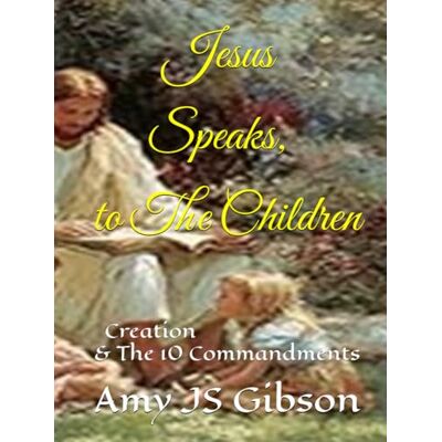 Gibson Jesus Speaks to The Children: Creation and The 10 Commandments Gibson Jesus Speaks to The Children: Creation and The 10 Commandments