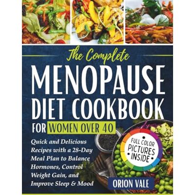 Orion The Complete Menopause Diet Cookbook for Women Over 40: Quick and Delicious Recipes with a 28-Day Meal Plan to Balance Hormones, Control Weight Gain, and Improve Sleep & Mood Orion The Complete Menopause Diet Cookbook for Women Over 40: Quick and Delicious Recipes with a 28-Day Meal Plan to Balance Hormones, Control Weight Gain, and Improve Sleep & Mood