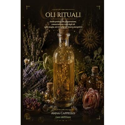 Dell Oli rituali: Guida pratica alla preparazione, consacrazione e uso degli oli nella magia , nei rituali e nel lavoro energetico Dell Oli rituali: Guida pratica alla preparazione, consacrazione e uso degli oli nella magia , nei rituali e nel lavoro energetico