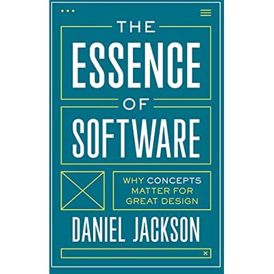 Jackson The Essence of Software: Why Concepts Matter for Great Design Jackson The Essence of Software: Why Concepts Matter for Great Design