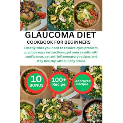 Samson GLAUCOMA DIET COOKBOOK FOR BEGINNERS: Exactly what you need to resolve eyes problem, practice easy instructions, get your results with confidence, eat ... recipes and stay healthy without any stress. Samson GLAUCOMA DIET COOKBOOK FOR BEGINNERS: Exactly what you need to resolve eyes problem, practice easy instructions, get your results with confidence, eat ... recipes and stay healthy without any stress.