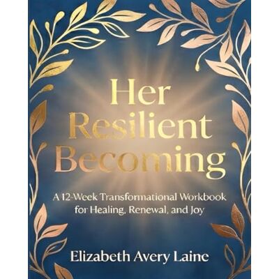 Avery Her Resilient Becoming: A 12-Week Transformational Workbook for Healing, Renewal, and Joy Avery Her Resilient Becoming: A 12-Week Transformational Workbook for Healing, Renewal, and Joy
