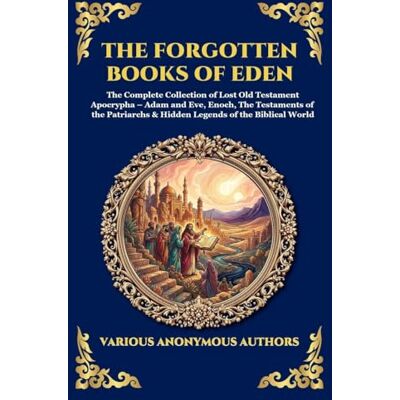 Anonymous The Forgotten Books of Eden: The Complete Collection of Lost Old Testament Apocrypha Adam and Eve, Enoch, The Testaments of the Patriarchs & Hidden ... 182 (Library of Alexandria Esoteric) Anonymous The Forgotten Books of Eden: The Complete Collection of Lost Old Testament Apocrypha Adam and Eve, Enoch, The Testaments of the Patriarchs & Hidden ... 182 (Library of Alexandria Esoteric)