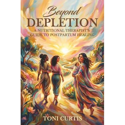 Toni Beyond Depletion: A Nutritional Therapist’s Guide to Postpartum Healing Toni Beyond Depletion: A Nutritional Therapist’s Guide to Postpartum Healing