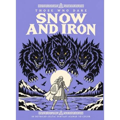 ART Snow and Iron: A Celtic Fantasy Coloring Book for Adults with 50 Detailed Scenes of Giants, Ice Golems, Frost Wolves, Snowbound Fortresses and Winter Beasts (Those Who Dare) ART Snow and Iron: A Celtic Fantasy Coloring Book for Adults with 50 Detailed Scenes of Giants, Ice Golems, Frost Wolves, Snowbound Fortresses and Winter Beasts (Those Who Dare)