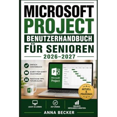 Becker MICROSOFT PROJECT BENUTZERHANDBUCH FÜR SENIOREN 2026–2027: Praxisnaher Einstieg mit klaren Schrittfolgen zu Terminplanung, Aufgabenverwaltung, Ressourcensteuerung, Berichten und effizientem Arbeiten Becker MICROSOFT PROJECT BENUTZERHANDBUCH FÜR SENIOREN 2026–2027: Praxisnaher Einstieg mit klaren Schrittfolgen zu Terminplanung, Aufgabenverwaltung, Ressourcensteuerung, Berichten und effizientem Arbeiten