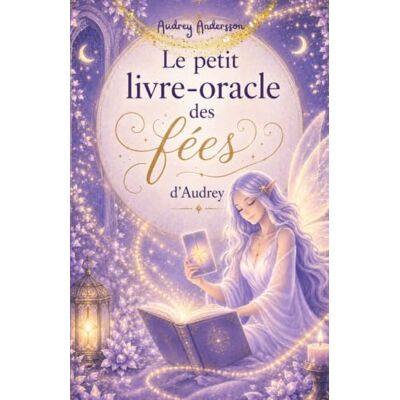 Andersson Le Petit Livre-Oracle des Fées d'Audrey: 88 réponses spirituelles et magnifiquement illustrées pour écouter ton intuition et recevoir la guidance des fées Andersson Le Petit Livre-Oracle des Fées d'Audrey: 88 réponses spirituelles et magnifiquement illustrées pour écouter ton intuition et recevoir la guidance des fées