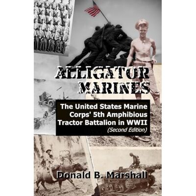 Marshall Alligator Marines: The United States Marine Corps' 5th Amphibious Tractor Battalion in WWII (Second Edition) Marshall Alligator Marines: The United States Marine Corps' 5th Amphibious Tractor Battalion in WWII (Second Edition)