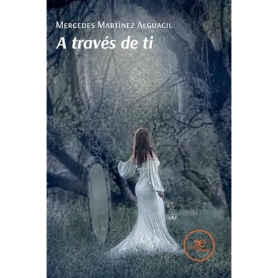 Martínez Alguacil, Mercedes A TRAVÉS DE TI (Edificar Universos) Martínez Alguacil, Mercedes A TRAVÉS DE TI (Edificar Universos)