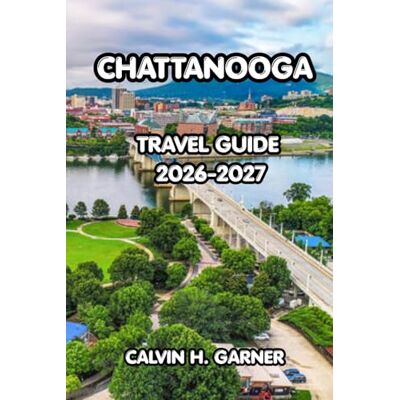 Calvin Chattanooga Travel Guide 2026-2027: The Complete Guide to Tennessee's Scenic City — Top Attractions, Outdoor Adventures, Local Food, River Views, and ... Tips for an Unforgettable Chattanooga Trip Calvin Chattanooga Travel Guide 2026-2027: The Complete Guide to Tennessee's Scenic City — Top Attractions, Outdoor Adventures, Local Food, River Views, and ... Tips for an Unforgettable Chattanooga Trip