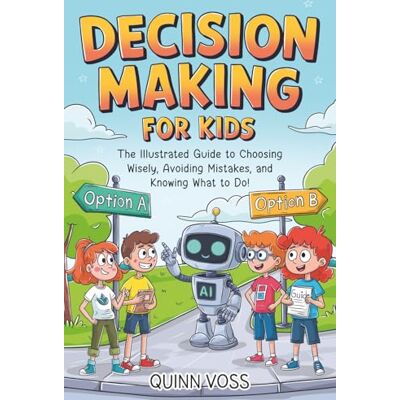 Voss Decision-Making for Kids: The Illustrated Guide to Choosing Wisely, Avoiding Mistakes, and Knowing What to Do! (Logic Mastery) Voss Decision-Making for Kids: The Illustrated Guide to Choosing Wisely, Avoiding Mistakes, and Knowing What to Do! (Logic Mastery)