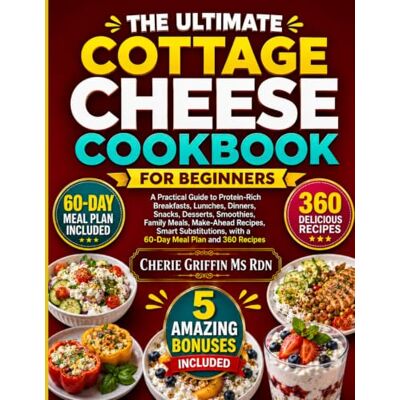 Griffin The Ultimate Cottage cheese Cookbook For Beginners: A Practical Guide to Protein-Rich Breakfasts, Lunches, Dinners, Snacks, Desserts, Smoothies, ... with a 60-Day Meal Plan and 360 Recipes Griffin The Ultimate Cottage cheese Cookbook For Beginners: A Practical Guide to Protein-Rich Breakfasts, Lunches, Dinners, Snacks, Desserts, Smoothies, ... with a 60-Day Meal Plan and 360 Recipes