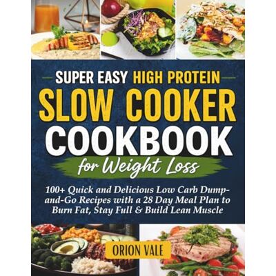 Orion Super Easy High Protein Slow Cooker Cookbook for Weight Loss: 100+ Quick and Delicious Low Carb Dump-and-Go Recipes with a 28 Day Meal Plan to Burn Fat, Stay Full & Build Lean Muscle Orion Super Easy High Protein Slow Cooker Cookbook for Weight Loss: 100+ Quick and Delicious Low Carb Dump-and-Go Recipes with a 28 Day Meal Plan to Burn Fat, Stay Full & Build Lean Muscle