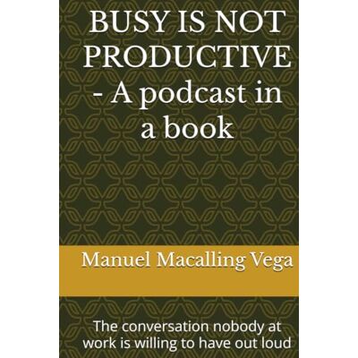 Vega+ BUSY IS NOT PRODUCTIVE A podcast in a book: The conversation nobody at work is willing to have out loud Vega+ BUSY IS NOT PRODUCTIVE A podcast in a book: The conversation nobody at work is willing to have out loud