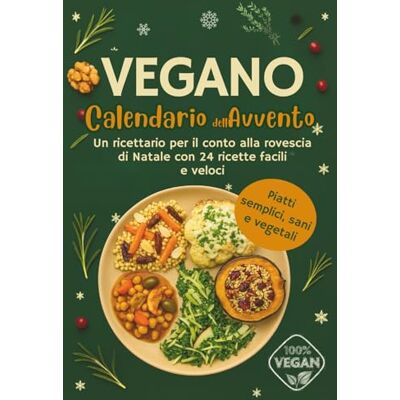 Booyle, Florence Calendario dell'Avvento Vegano: Un ricettario per il conto alla rovescia di Natale con 24 ricette facili e veloci Piatti semplici, sani e vegetali per le festività Booyle, Florence Calendario dell'Avvento Vegano: Un ricettario per il conto alla rovescia di Natale con 24 ricette facili e veloci Piatti semplici, sani e vegetali per le festività