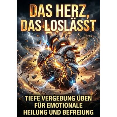 Becker Das Herz, das loslässt: Tiefe Vergebung üben für emotionale Heilung und Befreiung Becker Das Herz, das loslässt: Tiefe Vergebung üben für emotionale Heilung und Befreiung