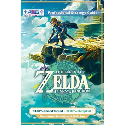 Alpha The Legend of Zelda Tears of the Kingdom Strategy Guide Book (Full Color Premium Hardback): 100% Unofficial 100% Helpful Walkthrough Alpha The Legend of Zelda Tears of the Kingdom Strategy Guide Book (Full Color Premium Hardback): 100% Unofficial 100% Helpful Walkthrough