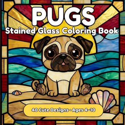 ART Pugs Stained Glass Coloring Book for Kids Ages 4-10: 40 Cute Pug Dog Designs Fun Animal Coloring Pages for Children Perfect Gift for Pug Lovers ART Pugs Stained Glass Coloring Book for Kids Ages 4-10: 40 Cute Pug Dog Designs Fun Animal Coloring Pages for Children Perfect Gift for Pug Lovers