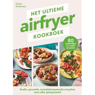 Andrews, Clare Het ultieme airfryer kookboek: snelle, gezonde, energiebesparende recepten voor elke gelegenheid Andrews, Clare Het ultieme airfryer kookboek: snelle, gezonde, energiebesparende recepten voor elke gelegenheid