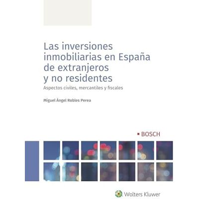 Miguel Ángel Robles Perea las inversiones inmobiliarias en España de extranjeros y No Residentes: Aspectos civiles, mercantiles y fiscales (DERECHO) Miguel Ángel Robles Perea las inversiones inmobiliarias en España de extranjeros y No Residentes: Aspectos civiles, mercantiles y fiscales (DERECHO)