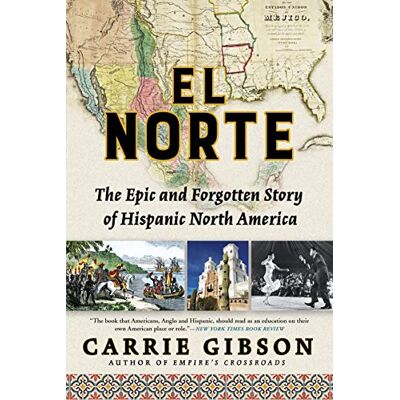 Gibson El Norte: The Epic and Forgotten Story of Hispanic North America Gibson El Norte: The Epic and Forgotten Story of Hispanic North America