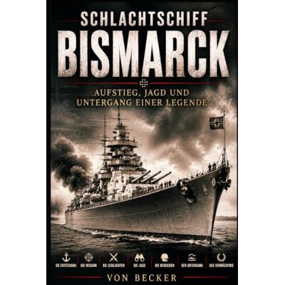 Becker Schlachtschiff Bismarck I Aufstieg, Jagd und Untergang einer Legende: Mythos und Realität eines Kriegsschiffes Becker Schlachtschiff Bismarck I Aufstieg, Jagd und Untergang einer Legende: Mythos und Realität eines Kriegsschiffes