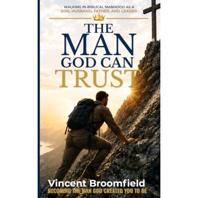 Vincent The Man God Can Trust: Walking in Biblical Manhood as a Son, Husband, Father, and Leader Vincent The Man God Can Trust: Walking in Biblical Manhood as a Son, Husband, Father, and Leader