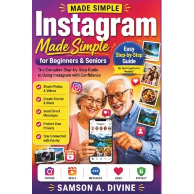 Samson Instagram Made Simple for Beginners and Senior: Master Photo Sharing, Stories, Reels, Direct Messages, Privacy Settings, and Everyday Features with Easy Step-by-Step Lessons (APP GUIDE SOLUTIONS) Samson Instagram Made Simple for Beginners and Senior: Master Photo Sharing, Stories, Reels, Direct Messages, Privacy Settings, and Everyday Features with Easy Step-by-Step Lessons (APP GUIDE SOLUTIONS)