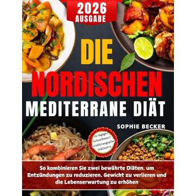 Becker DIE NORDISCHEN MEDITERRANE DIÄT: So kombinieren Sie zwei bewährte Diäten, um Entzündungen zu reduzieren, Gewicht zu verlieren und die Lebenserwartung zu erhöhen Becker DIE NORDISCHEN MEDITERRANE DIÄT: So kombinieren Sie zwei bewährte Diäten, um Entzündungen zu reduzieren, Gewicht zu verlieren und die Lebenserwartung zu erhöhen