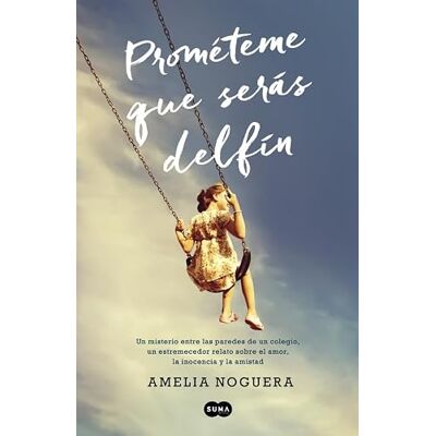 Noguera, Amelia Prométeme que serás delfín: Un misterio entre las paredes de un colegio, un estremecedor relato sobre el amor, la inocencia y la amistad (SUMA) Noguera, Amelia Prométeme que serás delfín: Un misterio entre las paredes de un colegio, un estremecedor relato sobre el amor, la inocencia y la amistad (SUMA)