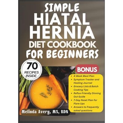 Avery SIMPLE HIATAL HERNIA DIET COOKBOOK FOR BEGINNERS: Gentle, Soothing Recipes and Healing Meals to Relieve Heartburn, Reduce Acid Reflux, and Support Digestive Health Naturally Avery SIMPLE HIATAL HERNIA DIET COOKBOOK FOR BEGINNERS: Gentle, Soothing Recipes and Healing Meals to Relieve Heartburn, Reduce Acid Reflux, and Support Digestive Health Naturally