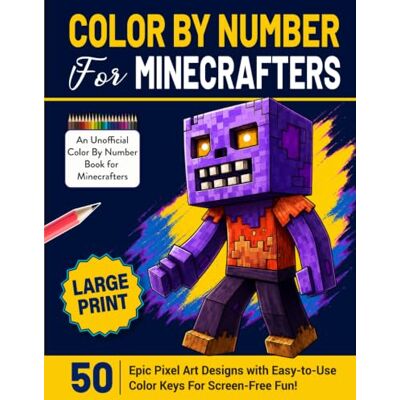 Color by Number for Minecrafters: 50 Epic Pixel Art Designs with Easy-to-Use Color Keys for Screen-Free Fun! (Unofficial Fan-Made Coloring Book For Gamers) Color by Number for Minecrafters: 50 Epic Pixel Art Designs with Easy-to-Use Color Keys for Screen-Free Fun! (Unofficial Fan-Made Coloring Book For Gamers)