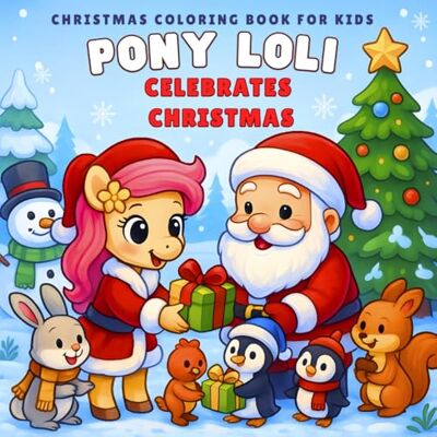 ART Christmas Coloring Book for Kids – Pony Loli Celebrates Christmas: Fun & Cute Holiday Coloring Book for Kids 4–8 (Pony Loli’s Adventures – Coloring Book Series for Kids) ART Christmas Coloring Book for Kids – Pony Loli Celebrates Christmas: Fun & Cute Holiday Coloring Book for Kids 4–8 (Pony Loli’s Adventures – Coloring Book Series for Kids)