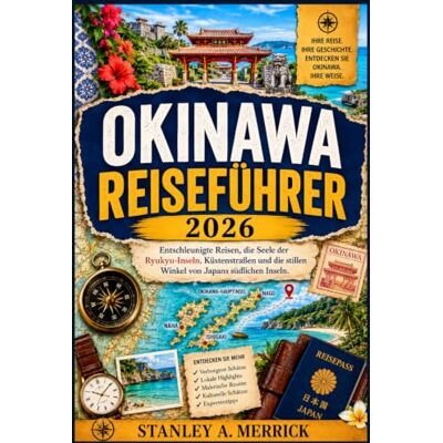 Stanley Okinawa Reiseführer 2026: Entschleunigte Reisen, die Seele der Ryukyu-Inseln, Küstenstraßen und die stillen Winkel von Japans südlichen Inseln. Stanley Okinawa Reiseführer 2026: Entschleunigte Reisen, die Seele der Ryukyu-Inseln, Küstenstraßen und die stillen Winkel von Japans südlichen Inseln.