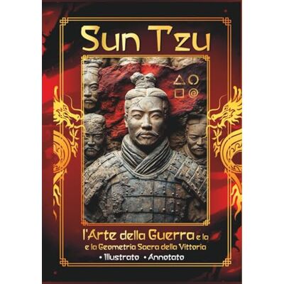 Sun Tzu l'Arte della Guerra e la Geometria Sacra della Vittoria: Vincere senza combattere – Antica saggezza Schemi nascosti per le tue battaglie quotidiane Illustrato Annotato Sun Tzu l'Arte della Guerra e la Geometria Sacra della Vittoria: Vincere senza combattere – Antica saggezza Schemi nascosti per le tue battaglie quotidiane Illustrato Annotato
