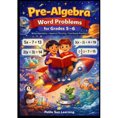 Sun Pre-Algebra Word Problems for Grades 5–6: Mixed Operations • Algebraic Thinking • Test-Ready Practice (Upper Elementary Math Mastery Series) Sun Pre-Algebra Word Problems for Grades 5–6: Mixed Operations • Algebraic Thinking • Test-Ready Practice (Upper Elementary Math Mastery Series)