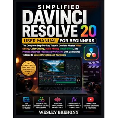 Brehony, Wesley Simplified DaVinci Resolve 20 User Manual for Beginners: The Complete Step-by-Step Tutorial Guide to Master Video Editing, Color Grading, Audio ... with Confidence (Simplified Manual Guides) Brehony, Wesley Simplified DaVinci Resolve 20 User Manual for Beginners: The Complete Step-by-Step Tutorial Guide to Master Video Editing, Color Grading, Audio ... with Confidence (Simplified Manual Guides)