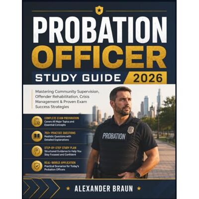Braun PROBATION OFFICER STUDY GUIDE 2026: Mastering Community Supervision, Offender Rehabilitation, Crisis Management & Proven Exam Success Strategies Braun PROBATION OFFICER STUDY GUIDE 2026: Mastering Community Supervision, Offender Rehabilitation, Crisis Management & Proven Exam Success Strategies