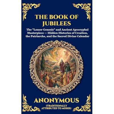 Anonymous The Book of Jubilees: The "Lesser Genesis" and Ancient Apocryphal Masterpiece Hidden Histories of Creation, the Patriarchs, and the Sacred Divine ... 92 (Library of Alexandria Esoteric) Anonymous The Book of Jubilees: The "Lesser Genesis" and Ancient Apocryphal Masterpiece Hidden Histories of Creation, the Patriarchs, and the Sacred Divine ... 92 (Library of Alexandria Esoteric)