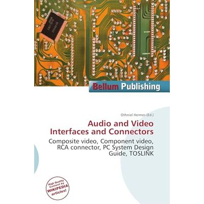 OmniScriptum Audio and Video Interfaces and Connectors: Composite video, Component video, RCA connector, PC System Design Guide, TOSLINK OmniScriptum Audio and Video Interfaces and Connectors: Composite video, Component video, RCA connector, PC System Design Guide, TOSLINK