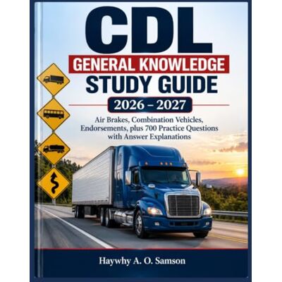 Samson CDL General Knowledge Study Guide 2026–2027: Air Brakes, Combination Vehicles, Endorsements, plus 700 Practice Questions with Answer Explanations Samson CDL General Knowledge Study Guide 2026–2027: Air Brakes, Combination Vehicles, Endorsements, plus 700 Practice Questions with Answer Explanations
